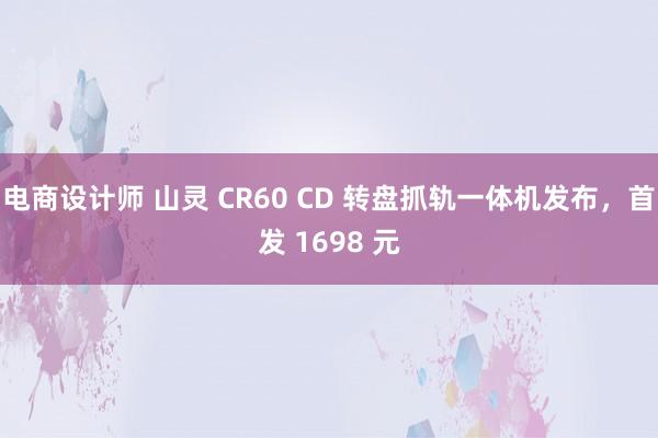 电商设计师 山灵 CR60 CD 转盘抓轨一体机发布，首发 1698 元